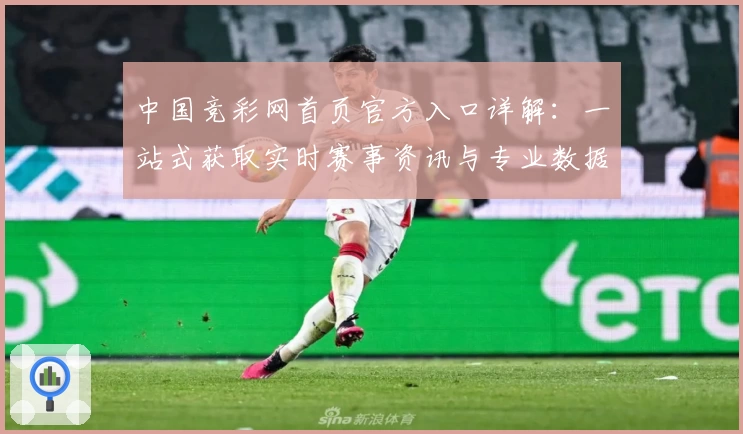 中国竞彩网首页官方入口详解：一站式获取实时赛事资讯与专业数据的方法