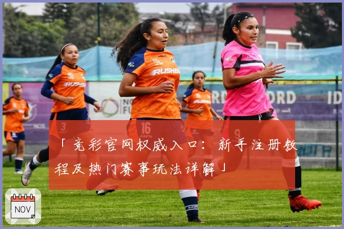 「竞彩官网权威入口:新手注册教程及热门赛事玩法详解」