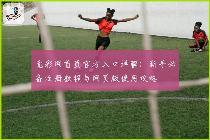 竞彩网首页官方入口详解:新手必备注册教程与网页版使用攻略