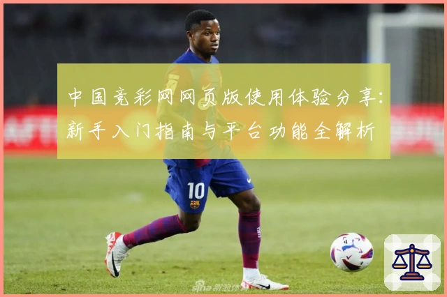 中国竞彩网网页版使用体验分享:新手入门指南与平台功能全解析