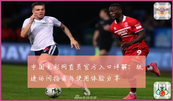中国竞彩网首页官方入口详解:极速访问指南与使用体验分享