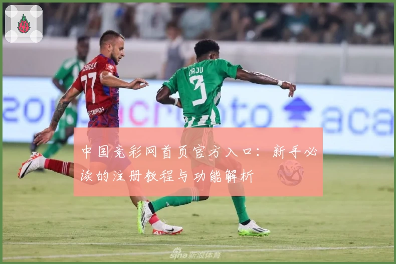 中国竞彩网首页官方入口：新手必读的注册教程与功能解析