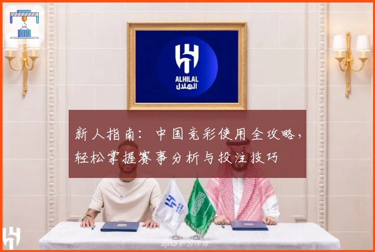 新人指南：中国竞彩使用全攻略，轻松掌握赛事分析与投注技巧