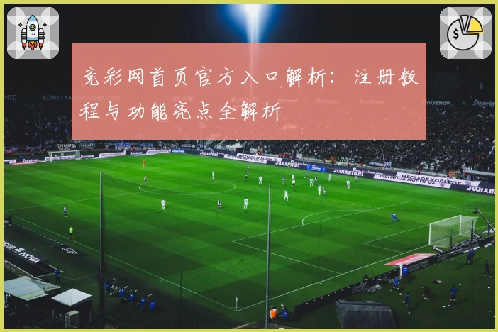 竞彩网首页官方入口解析：注册教程与功能亮点全解析