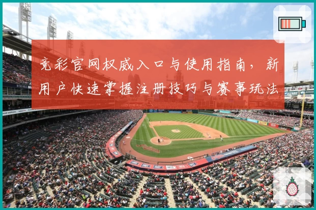 竞彩官网权威入口与使用指南，新用户快速掌握注册技巧与赛事玩法
